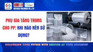 Phụ Gia Tăng Trong Cho PP: Khi Nào Nên Sử Dụng?