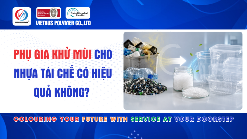 Phụ Gia Khử Mùi Cho Nhựa Tái Chế Có Hiệu Quả Không?