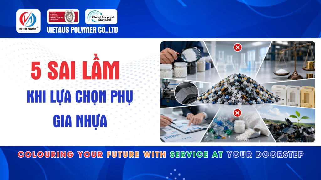 5 Sai Lầm Khi Lựa Chọn Phụ Gia Nhựa