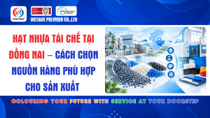 Hạt Nhựa Tái Chế Tại Đồng Nai – Cách Chọn Nguồn Hàng Phù Hợp Cho Sản Xuất