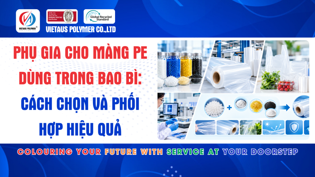 Phụ Gia Cho Màng PE Dùng Trong Bao Bì: Cách Chọn Và Phối Hợp Hiệu Quả